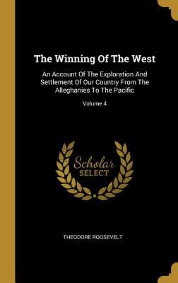 Read The Winning Of The West: An Account Of The Exploration And Settlement Of Our Country From The Alleghanies To The Pacific; Volume 4 - Theodore Roosevelt file in ePub