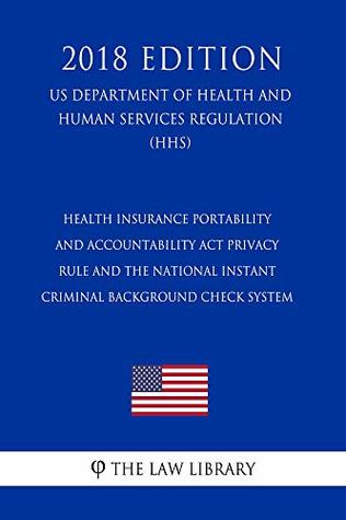 Download Health Insurance Portability and Accountability Act Privacy Rule and the National Instant Criminal Background Check System (US Department of Health and Human Services Regulation) (HHS) (2018 Edition) - The Law Library file in PDF