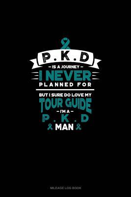 Download PKD is a Journey I Never Planned For, But I Sure Do Love My Tour Guide, I'm a PKD Man: Mileage Log Book -  | PDF