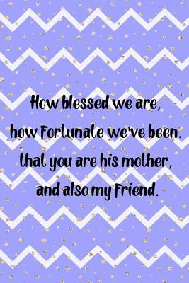 Read online How Blessed We Are, How Fortunate We've Been. That You Are His Mother, And Also My Friend.: Blank Lined Notebook Journal Diary Composition Notepad 120 Pages 6x9 Paperback ( Mother In Law ) Purple - Katherine Adam file in PDF