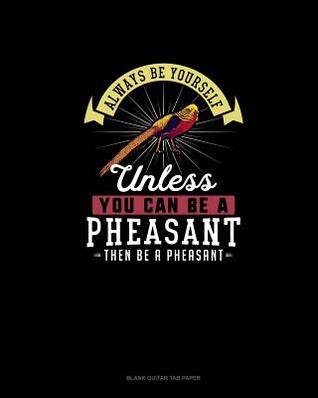 Read Always Be Yourself Unless You Can Be A Pheasant Then Be A Pheasant: Blank Guitar Tab Paper - Blue Cloud Novelty file in ePub