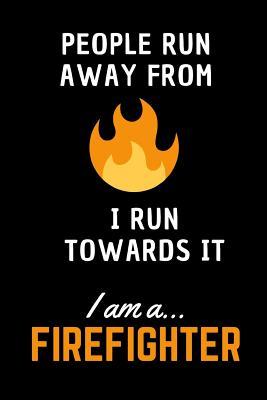 Download People Run Away From Fire I Run Towards It.. I am a Firefighter!: Notebook/Journal for Firefighters - Joy Books Hub file in ePub