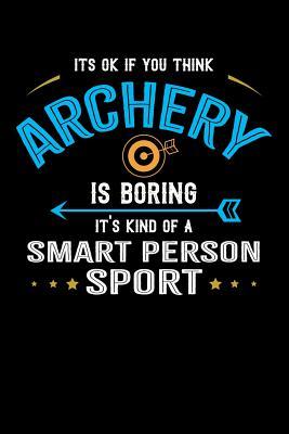 Read online It's Okay If You Think Archery Is Boring It's Kind Of A Smart People Sport: 100 page 6 x 9 Blank lined journal for sport lovers perfect Gift to jot down his ideas and notes - Darren Smart file in PDF