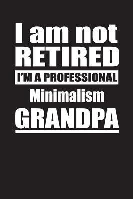 Download I Am Not Retired I'm A Professional Minimalism Grandpa: Blank Lined Notebook Journal - Retyre Publishing | PDF