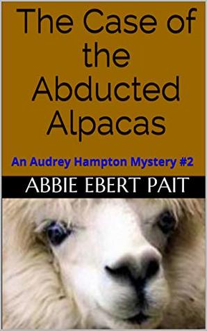 Read online The Case of the Abducted Alpacas: An Audrey Hampton Mystery - Abbie Ebert Pait | PDF