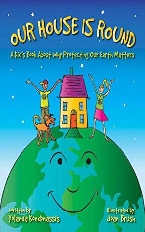 Download Our House Is Round: A Kid's Book About Why Protecting Our Earth Matters - Yolanda Kondonassis | PDF