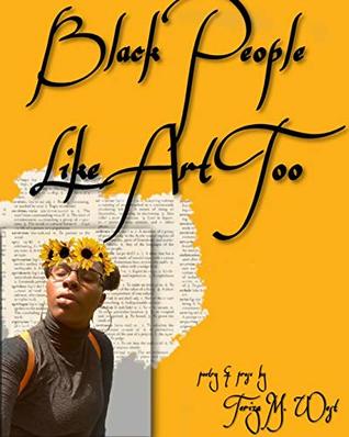 Download Black People Like Art Too: A Collection of Poetry and Prose - Teriza M. West | PDF