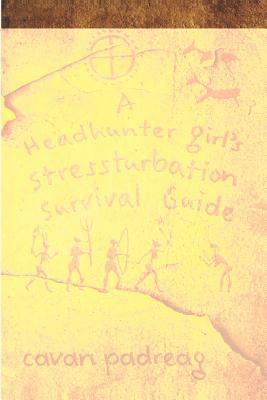 Read online A Headhunter Girl's Stressturbation Survival Guide - Cavan Padreag file in PDF