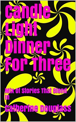 Download Candle Light Dinner For Three: Mix Of Stories That Blend In - Catherine Douglass | ePub