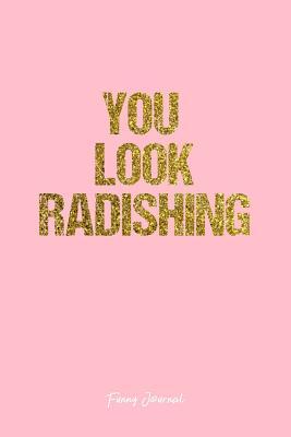 Read Funny Journal: Dot Grid Gift Idea - You Look Radishing Funny Quote Journal - Pink Dotted Diary, Planner, Gratitude, Writing, Travel, Goal, Bullet Notebook - 6x9 120 pages -  file in PDF