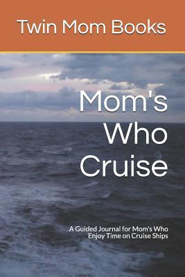 Read Mom's Who Cruise: A Guided Journal for Mom's Who Enjoy Time on Cruise Ships - Twin Mom Books file in PDF