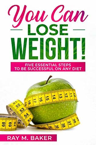 Download You Can Lose Weight! Five Essential Steps to Be Successful on Any Diet (Weight Loss, Motivational Mindset, Better Life, Healthy Lifestyle, Small Daily Changes) - Ray M. Baker file in ePub