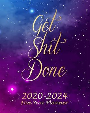Read online Get Shit Done 2020-2024 Five Year Planner: Galaxy Monthly Calendar Schedule Organizer (60 Months) For The Next Five Years With Holidays and inspirational Quotes -  | ePub