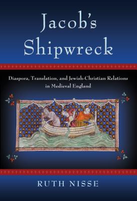 Read online Jacob's Shipwreck: Diaspora, Translation, and Jewish-Christian Relations in Medieval England - Ruth Nisse | ePub