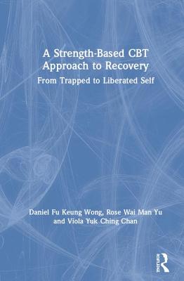 Read A Strength-Based Cognitive Behaviour Therapy Approach to Recovery: From Trapped to Liberated Self - Daniel F K Wong file in ePub