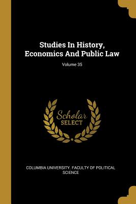 Read Studies in History, Economics and Public Law; Volume 35 - Columbia University Faculty of Politica file in ePub