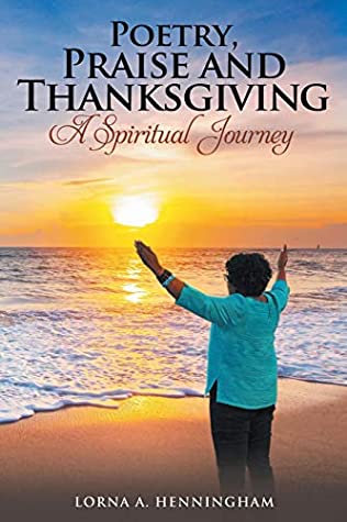 Read Poetry, Praise and Thanksgiving: A Spiritual Journey - Lorna A Henningham | PDF