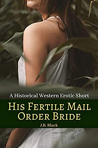 Full Download His Fertile Mail Order Bride: A Historical Western Erotic Short - J.B. Black | ePub