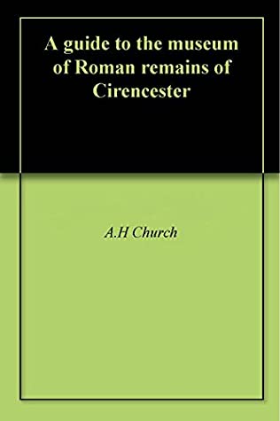 Download A guide to the museum of Roman remains of Cirencester - A.H Church | PDF