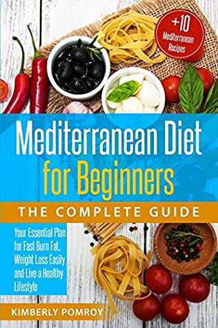 Download Mediterranean Diet for Beginners: The Complete Guide: Your Essential Plan for Fast Burn Fat, Weight Loss Easily and Live a Healthy Lifestyle   Bonus 10 Best Mediterranean Recipes (Diets) - Kimberly Pomroy file in ePub