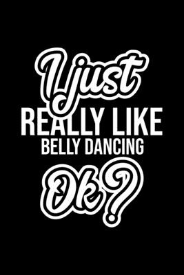 Read Online I Just Really Like Belly Dancing Ok?: Christmas Gift for Belly Dancing lover Funny Belly Dancing Journal Nice 2019 Christmas Present for Belly Dancing 6x9inch 120 pages - Belly Dancing Lover Funny Journals | ePub