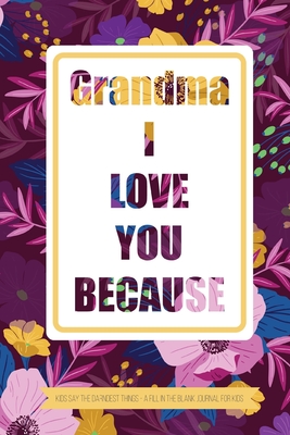 Full Download Grandma I Love You Because Kids Say The Darndest Things - A Fill In The Blank Journal For Kids: Granddaughter or Grandson gift to Granny A Sweet Prompt Journal to Make Nana Smile for her Birthday or Holiday Season - Pinkgrand Publishing file in PDF