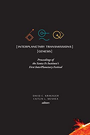 Read InterPlanetary Transmissions: Proceedings of the Santa Fe Institute's First InterPlanetary Festival: Genesis - David C. Krakauer | ePub