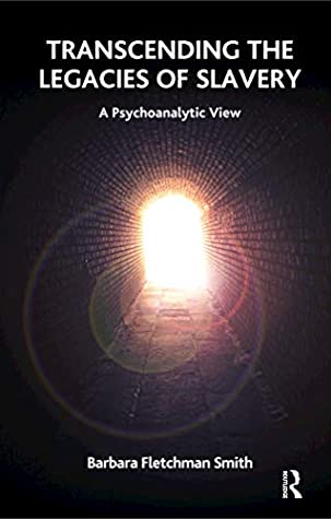 Read Online Transcending the Legacies of Slavery: A Psychoanalytic View - Barbara Fletchman Smith | PDF