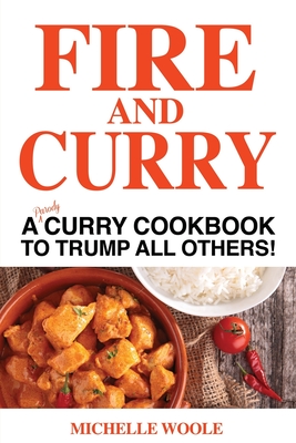 Read Fire & Curry: A PARODY Curry Cookbook to Trump All Others! - Michelle Woole file in PDF
