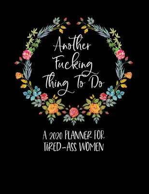 Read Online Another Fucking Thing To Do: A 2020 Planner For Tired-Ass Women: Funny Planner 2020 - Funny Planners And Organizers For Women - Profanity Planner 2020 - 2020 Monthly Planner - Cuss Word Planner 2020 - Tired Ass Women Planner 2020 -  file in PDF