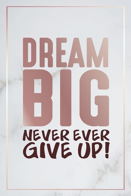 Full Download Dream Big Never Ever Give Up!: Positive Quote Journal Wide Ruled College Lined Composition Notebook 100 Pages Of 6x9 - Platinum Press | ePub