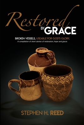 Download Restored by Grace: Broken Vessels - Usable for God's Glory - Stephen H Reed file in PDF